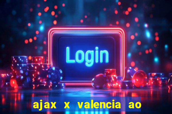 ajax x valencia ao vivo futemax